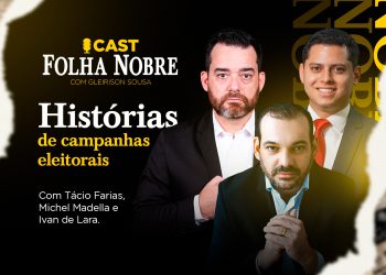 Nesta sexta-feira (24), ás 17 horas, o Cast Folha Nobre trará histórias de campanhas eleitorais com Michel Madella, Tácio Farias e Ivan de Lara.