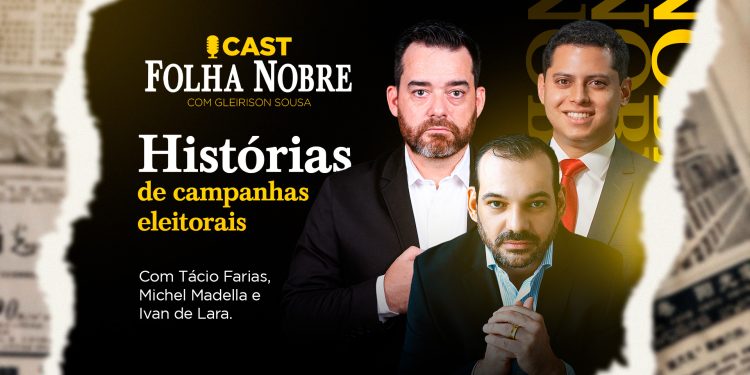 Nesta sexta-feira (24), ás 17 horas, o Cast Folha Nobre trará histórias de campanhas eleitorais com Michel Madella, Tácio Farias e Ivan de Lara.