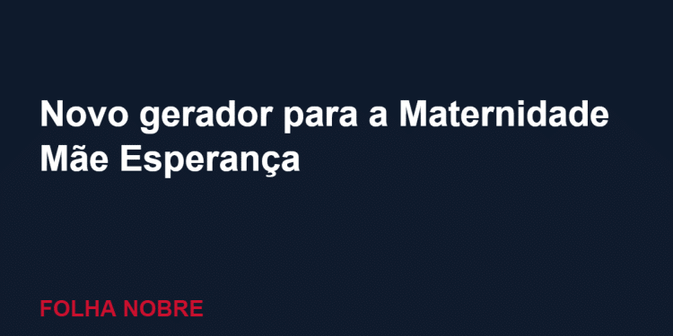 Prefeitura de Porto Velho homologa compra de novo gerador para a Maternidade Mãe Esperança