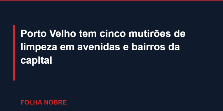 Porto Velho tem cinco mutirões de limpeza em avenidas e bairros da capital