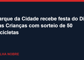 Parque da Cidade recebe festa do Dia das Crianças com sorteio de 50 bicicletas