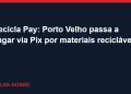 Recicla Pay: Porto Velho passa a pagar via Pix por materiais recicláveis