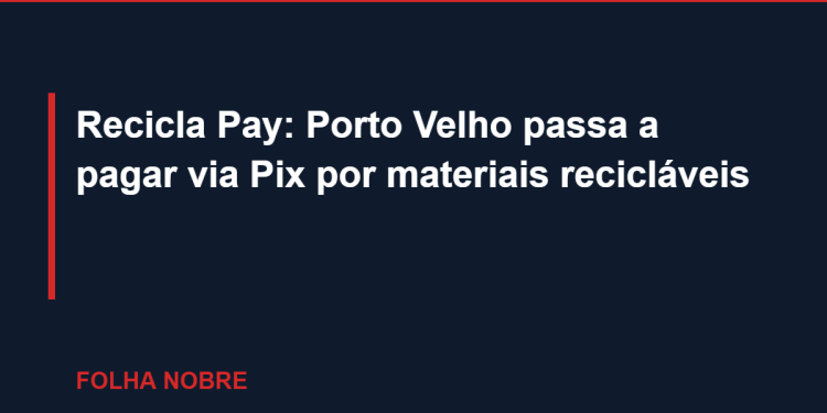 Recicla Pay: Porto Velho passa a pagar via Pix por materiais recicláveis